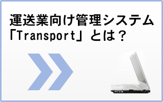 運送業向け管理システム「Transport」とは？
